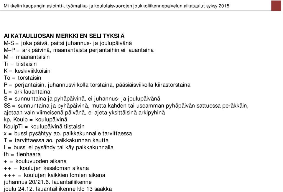 pyhäpäivinä, mutta kahden tai useamman pyhäpäivän sattuessa peräkkäin, ajetaan vain viimeisenä päivänä, ei ajeta yksittäisinä arkipyhinä kp, = koulupäivinä Ti = koulupäivinä tiistaisin = bussi