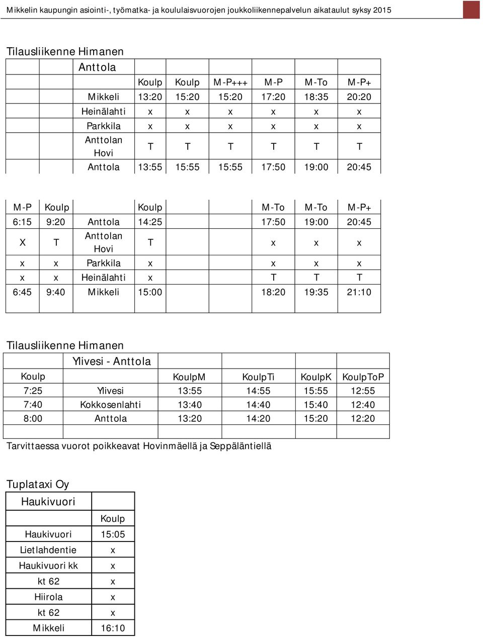 21:10 Tilausliikenne Himanen Ylivesi - Anttola M Ti K ToP 7:25 Ylivesi 13:55 14:55 15:55 12:55 7:40 Kokkosenlahti 13:40 14:40 15:40 12:40 8:00 Anttola 13:20 14:20