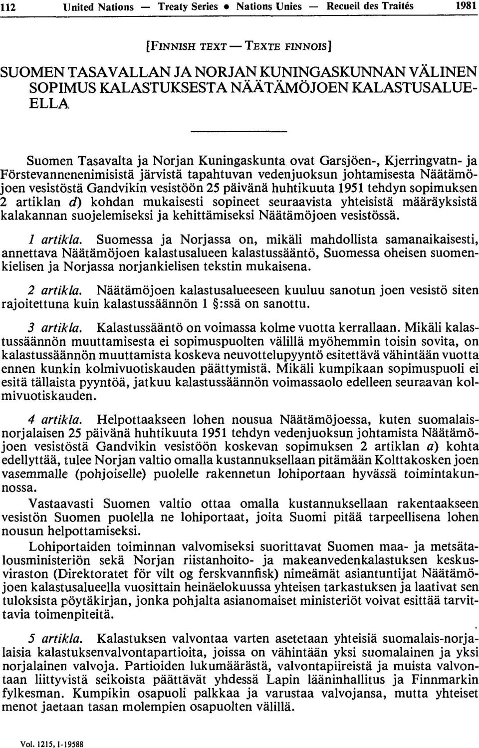 pàivànà huhtikuuta 1951 tehdyn sopimuksen 2 artiklan d) kohdan mukaisesti sopineet seuraavista yhteisistà mààràyksistâ kalakannan suojelemiseksi ja kehittàmiseksi Nââtâmôjoen vesistôssà. 1 artikla.