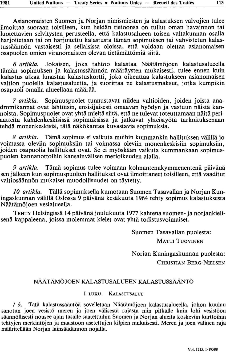 kalastussàânnôn vastaisesti ja sellaisissa oloissa, ettà voidaan olettaa asianomaisen osapuolen omien viranomaisten olevan tietâmâttômià siità. 6 artikla.