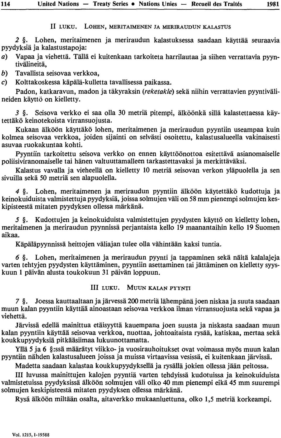 Tàllà ei kuitenkaan tarkoiteta harrilautaa ja siihen verrattavia pyyntivâlineità, b) Tavallista seisovaa verkkoa, c) Kolttakoskessa kàpâlâ-kulletta tavallisessa paikassa.