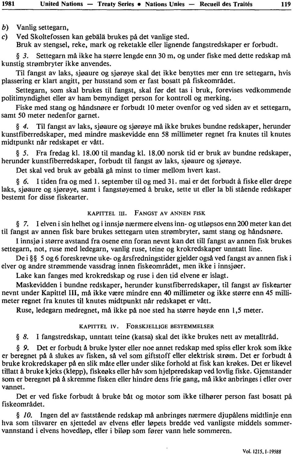 Settegarn ma ikke ha st0rre lengde enn 30 m, og under fiske med dette redskap ma kunstig strembryter ikke anvendes.