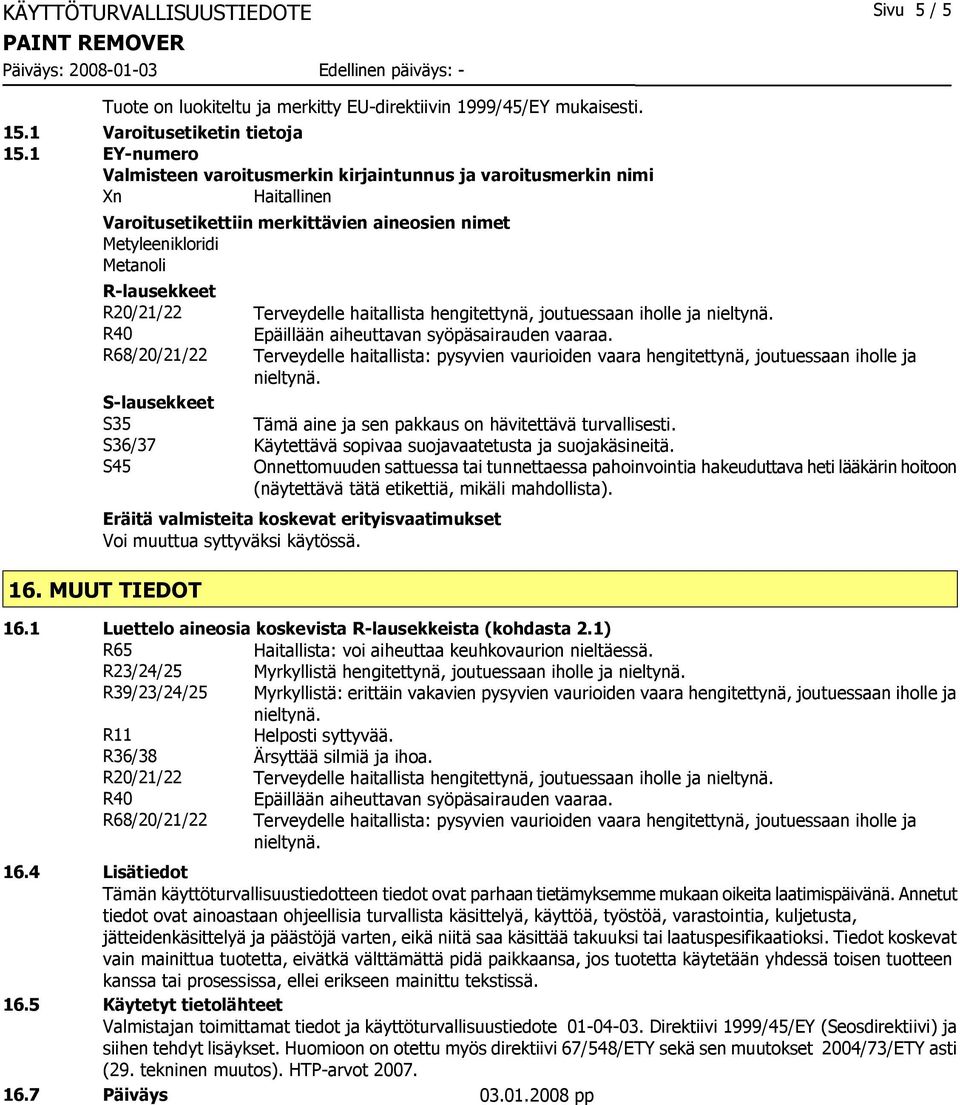 haitallista hengitettynä, joutuessaan iholle ja R40 Epäillään aiheuttavan syöpäsairauden vaaraa.