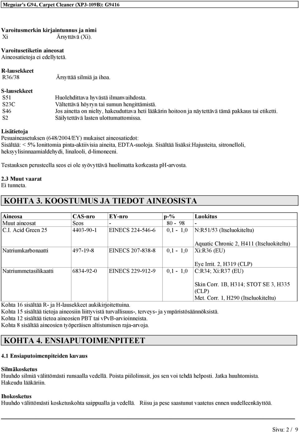 Jos ainetta on nielty, hakeuduttava heti lääkärin hoitoon ja näytettävä tämä pakkaus tai etiketti. Säilytettävä lasten ulottumattomissa.