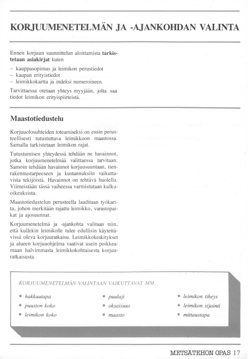 M aastotiedustelu Korjuuolosuhteiden toteamiseksi on ensin penisteellisesti tutustuttava leimikkoon maastossa. Samalla tarkistetaan leimikon rajat.