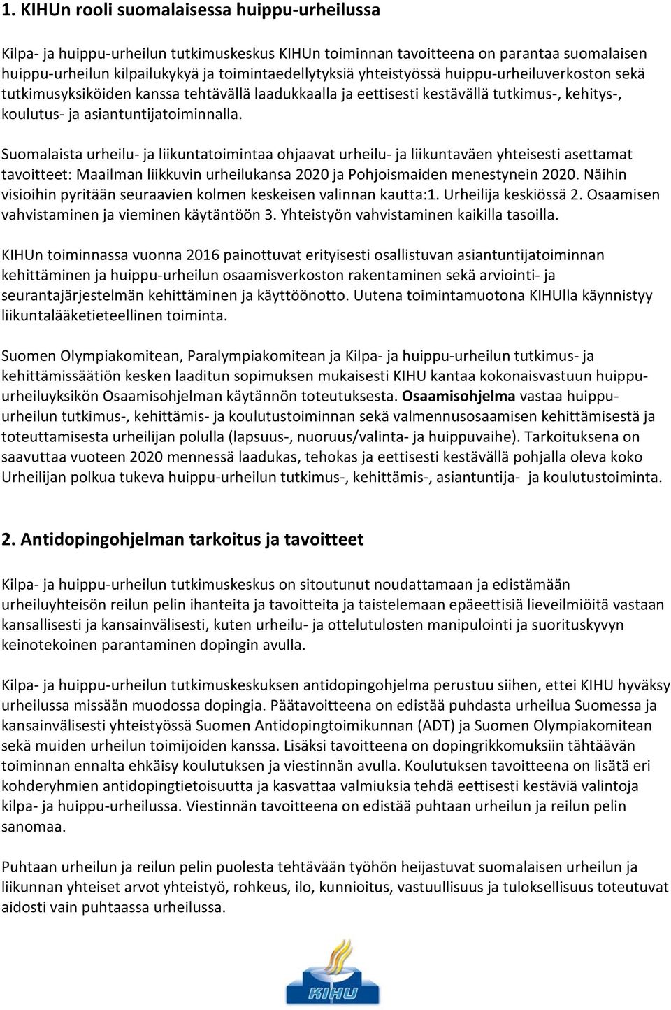 Suomalaista urheilu- ja liikuntatoimintaa ohjaavat urheilu- ja liikuntaväen yhteisesti asettamat tavoitteet: Maailman liikkuvin urheilukansa 2020 ja Pohjoismaiden menestynein 2020.