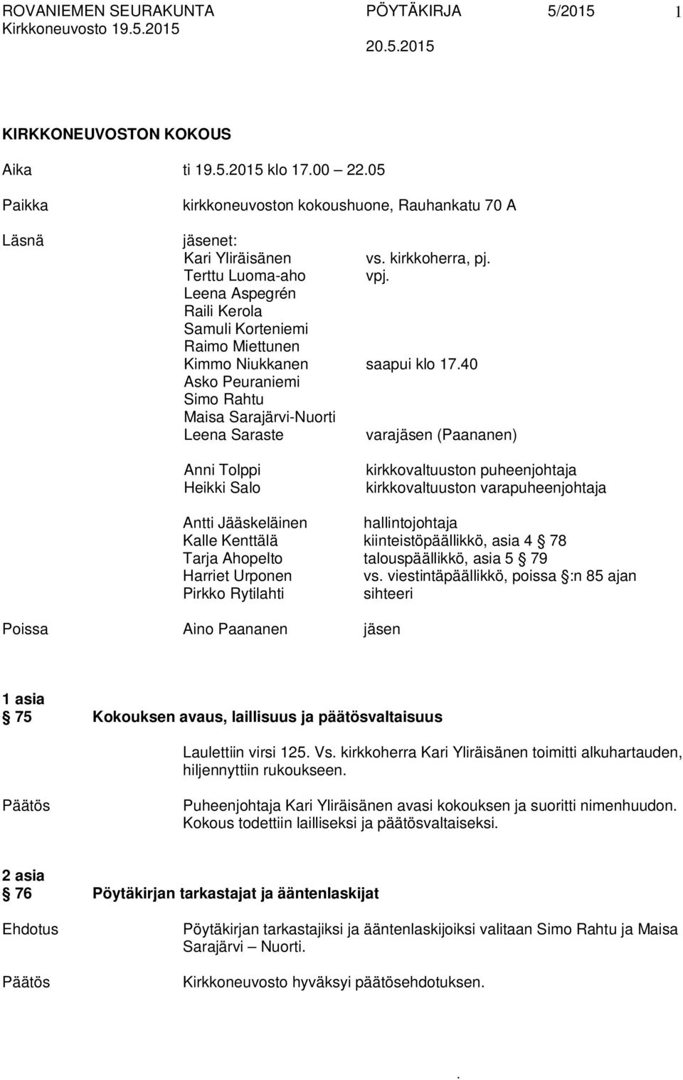 Tolppi Heikki Salo kirkkovaltuuston puheenjohtaja kirkkovaltuuston varapuheenjohtaja Antti Jääskeläinen hallintojohtaja Kalle Kenttälä kiinteistöpäällikkö, asia 4 78 Tarja Ahopelto talouspäällikkö,