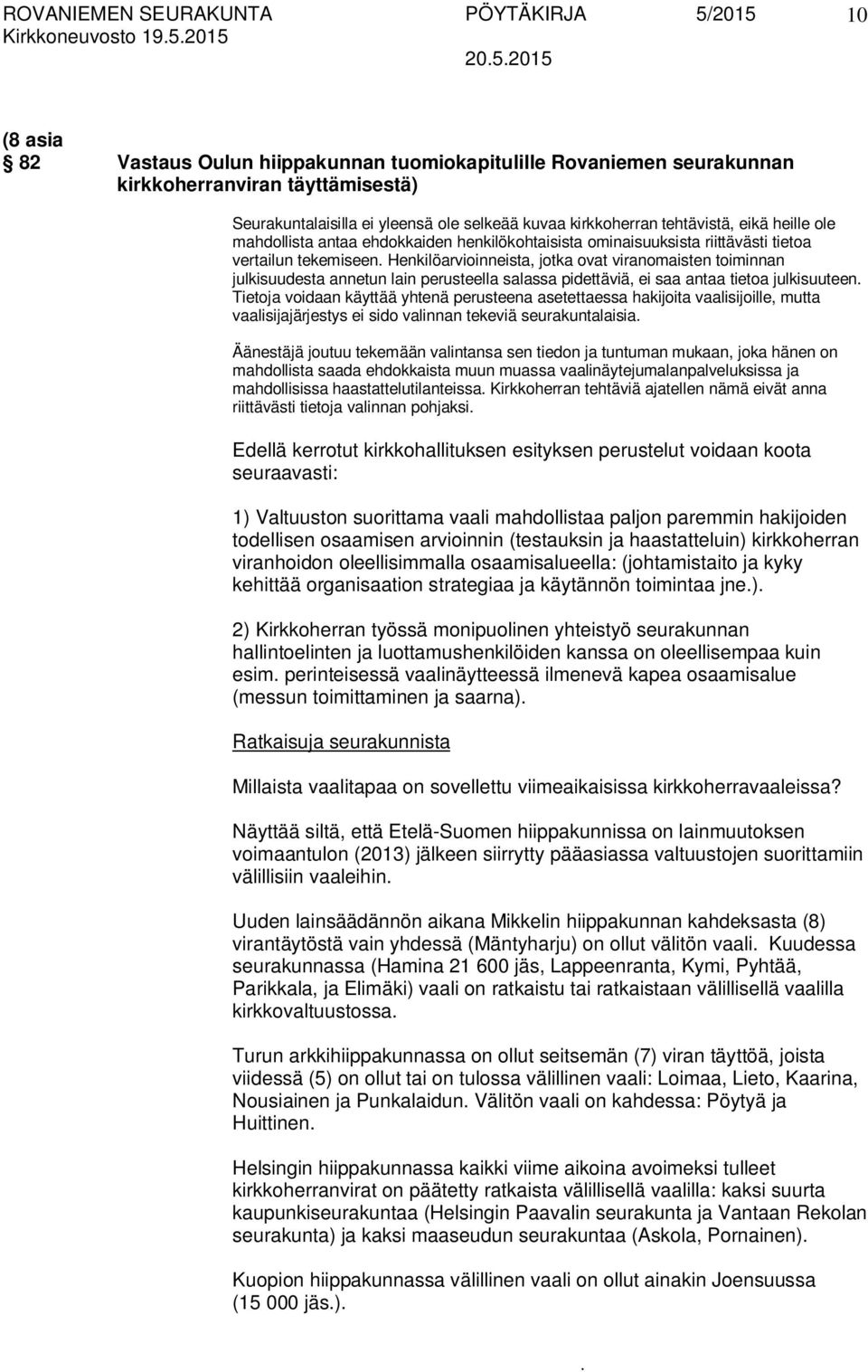 toiminnan julkisuudesta annetun lain perusteella salassa pidettäviä, ei saa antaa tietoa julkisuuteen Tietoja voidaan käyttää yhtenä perusteena asetettaessa hakijoita vaalisijoille, mutta