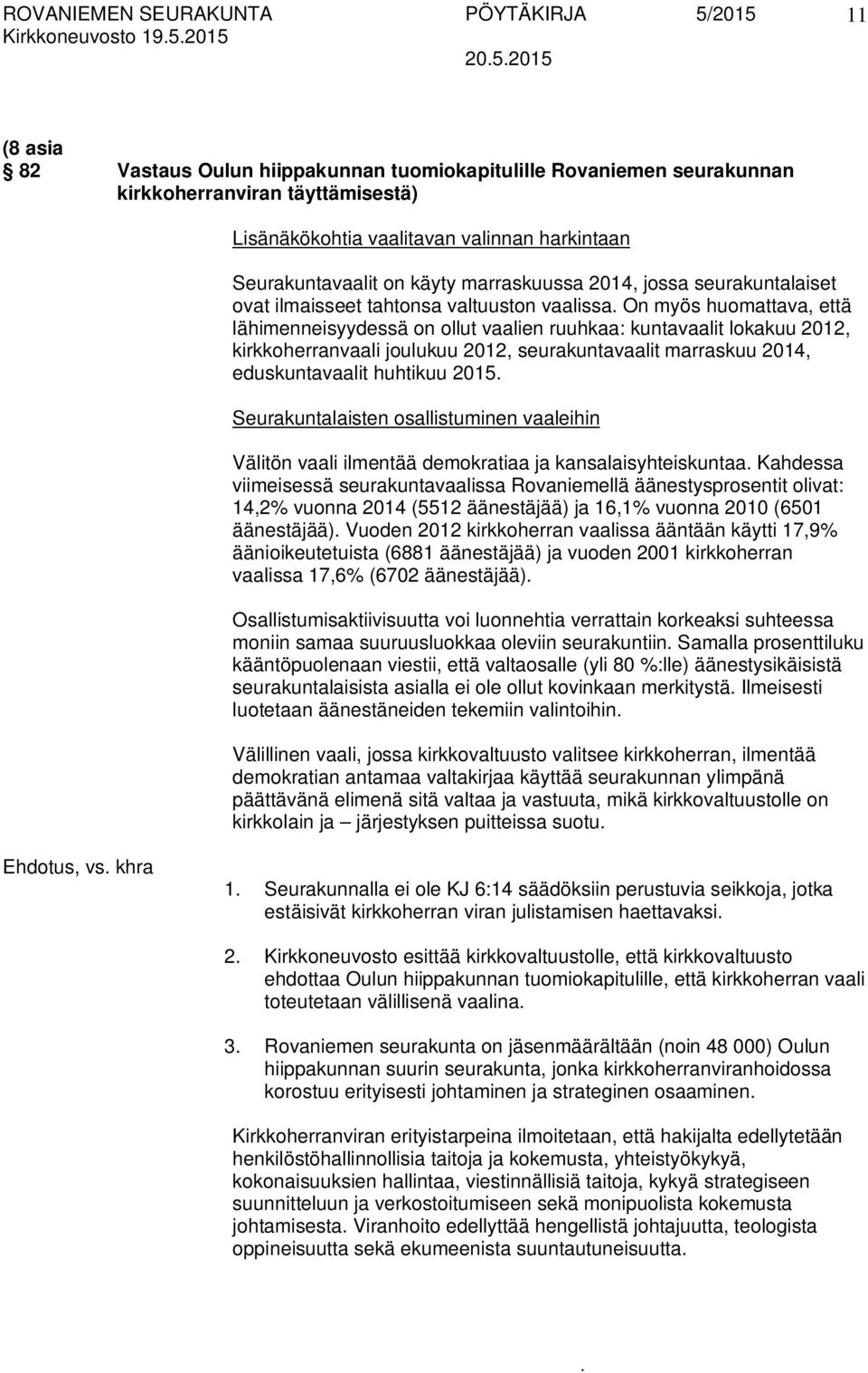 lokakuu 2012, kirkkoherranvaali joulukuu 2012, seurakuntavaalit marraskuu 2014, eduskuntavaalit huhtikuu 2015 Seurakuntalaisten osallistuminen vaaleihin Välitön vaali ilmentää demokratiaa ja