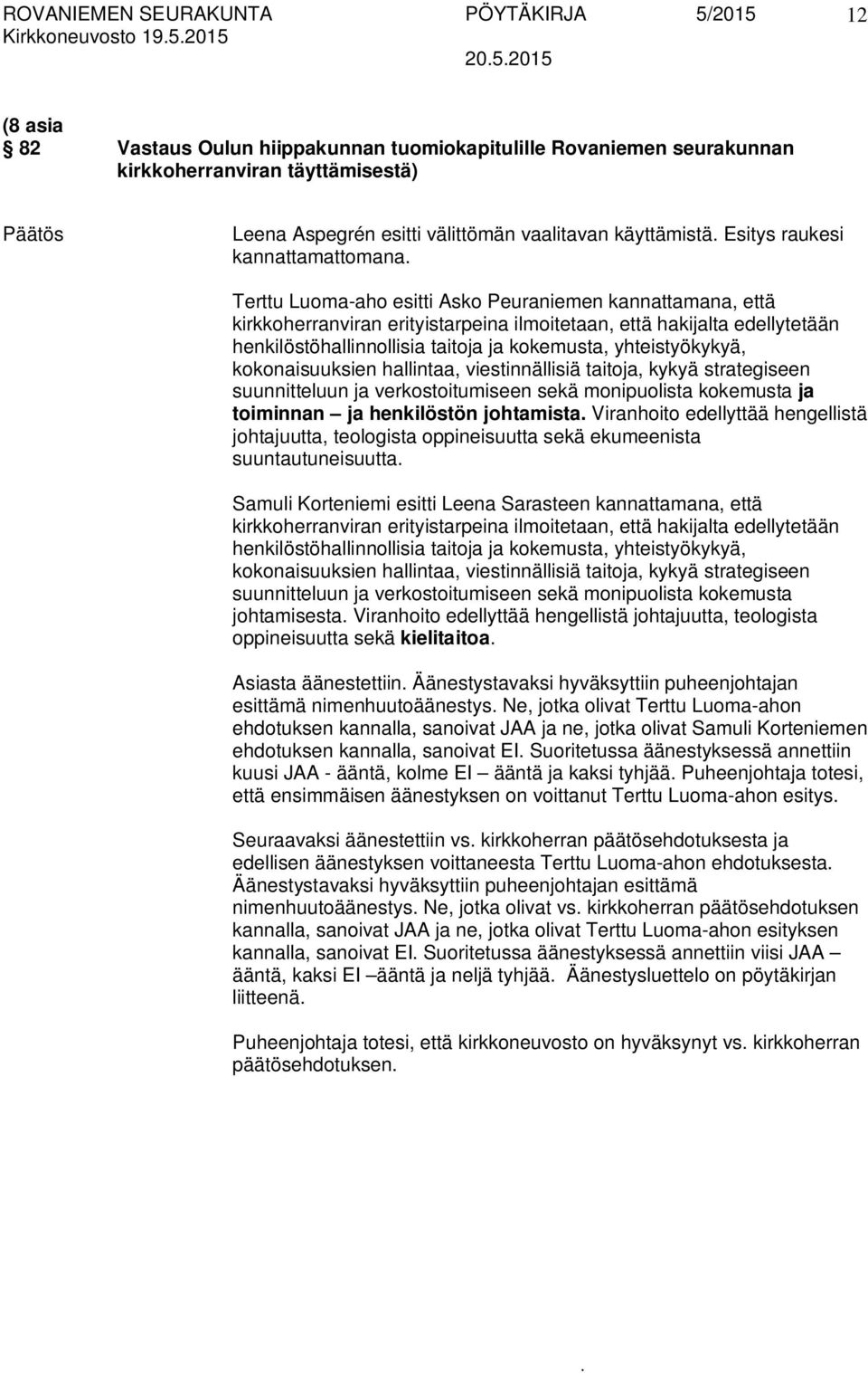 henkilöstöhallinnollisia taitoja ja kokemusta, yhteistyökykyä, kokonaisuuksien hallintaa, viestinnällisiä taitoja, kykyä strategiseen suunnitteluun ja verkostoitumiseen sekä monipuolista kokemusta ja