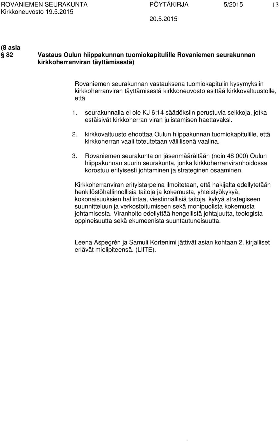 julistamisen haettavaksi 2 kirkkovaltuusto ehdottaa Oulun hiippakunnan tuomiokapitulille, että kirkkoherran vaali toteutetaan välillisenä vaalina 3 Rovaniemen seurakunta on jäsenmäärältään (noin 48