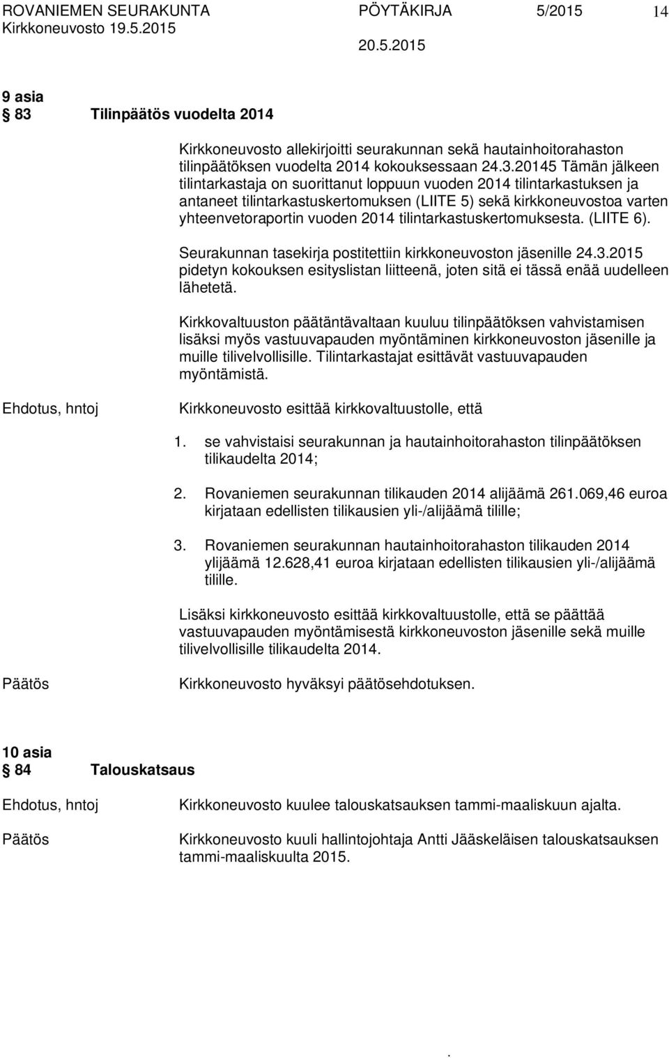 tilintarkastuskertomuksesta (LIITE 6) Seurakunnan tasekirja postitettiin kirkkoneuvoston jäsenille 2432015 pidetyn kokouksen esityslistan liitteenä, joten sitä ei tässä enää uudelleen lähetetä