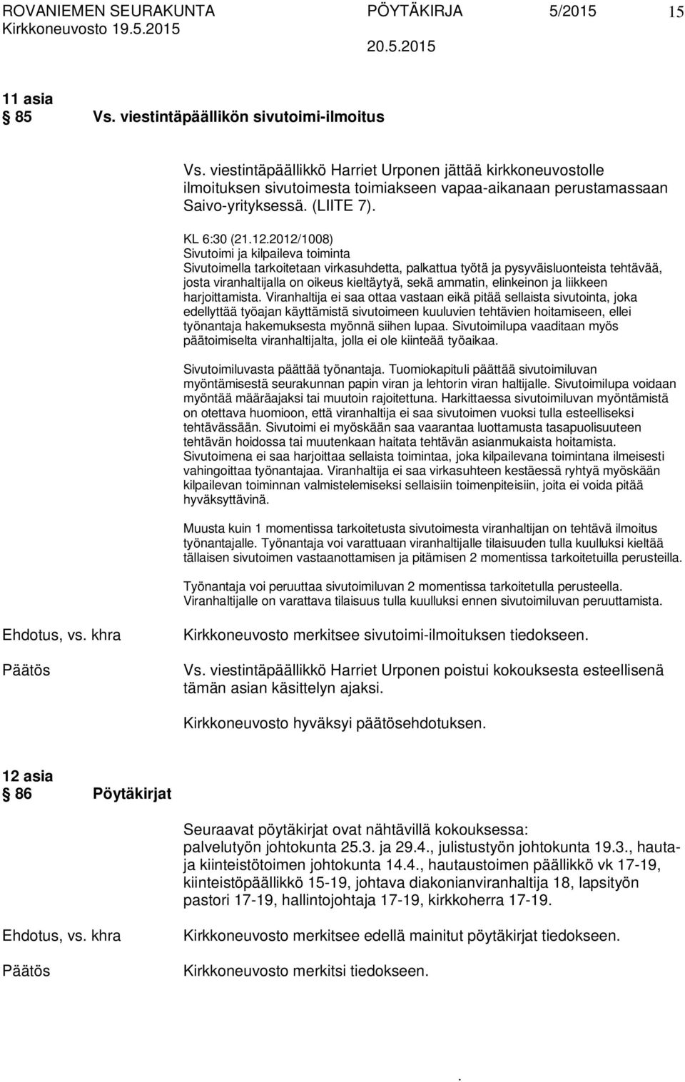 tehtävää, josta viranhaltijalla on oikeus kieltäytyä, sekä ammatin, elinkeinon ja liikkeen harjoittamista Viranhaltija ei saa ottaa vastaan eikä pitää sellaista sivutointa, joka edellyttää työajan