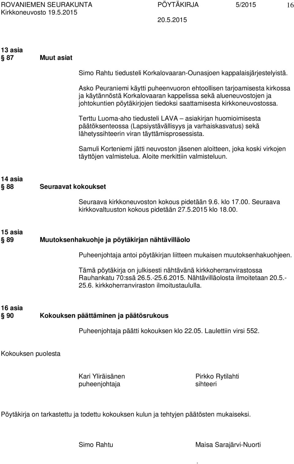 päätöksenteossa (Lapsiystävällisyys ja varhaiskasvatus) sekä lähetyssihteerin viran täyttämisprosessista Samuli Korteniemi jätti neuvoston jäsenen aloitteen, joka koski virkojen täyttöjen valmistelua