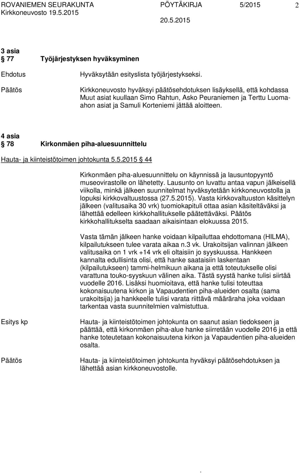 Kirkonmäen piha-aluesuunnittelu on käynnissä ja lausuntopyyntö museovirastolle on lähetetty Lausunto on luvattu antaa vapun jälkeisellä viikolla, minkä jälkeen suunnitelmat hyväksytetään