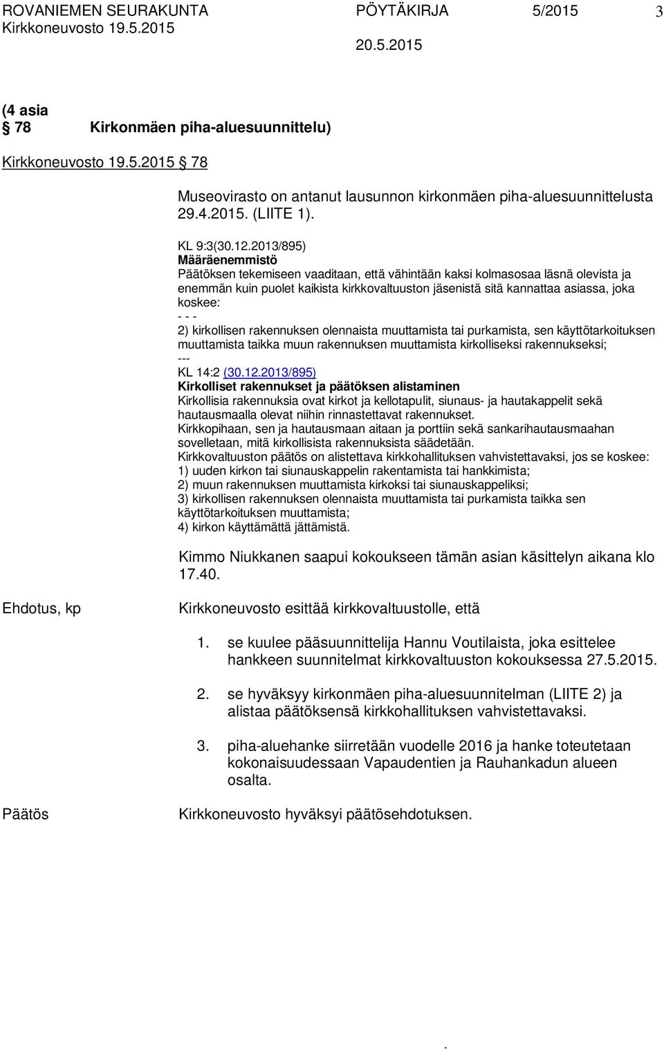 koskee: - - - 2) kirkollisen rakennuksen olennaista muuttamista tai purkamista, sen käyttötarkoituksen muuttamista taikka muun rakennuksen muuttamista kirkolliseksi rakennukseksi; --- KL 14:2