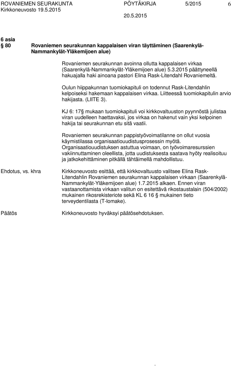 kelpoiseksi hakemaan kappalaisen virkaa Liitteessä tuomiokapitulin arvio hakijasta (LIITE 3) KJ 6: 17 mukaan tuomiokapituli voi kirkkovaltuuston pyynnöstä julistaa viran uudelleen haettavaksi, jos