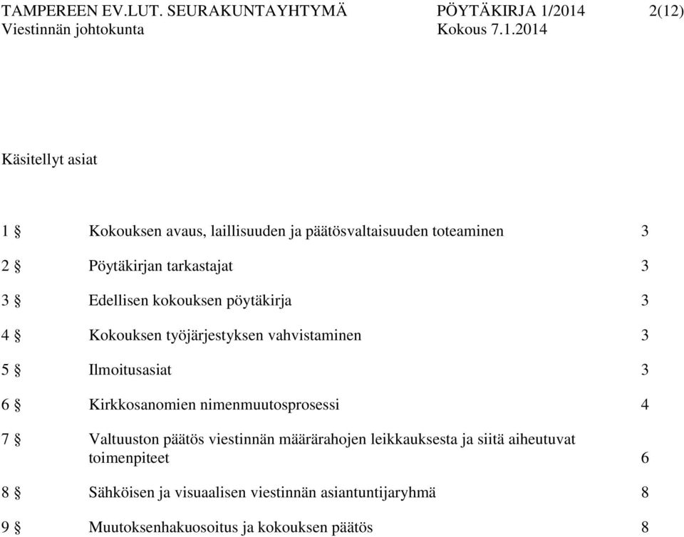 2 Pöytäkirjan tarkastajat 3 3 Edellisen kokouksen pöytäkirja 3 4 Kokouksen työjärjestyksen vahvistaminen 3 5 Ilmoitusasiat 3