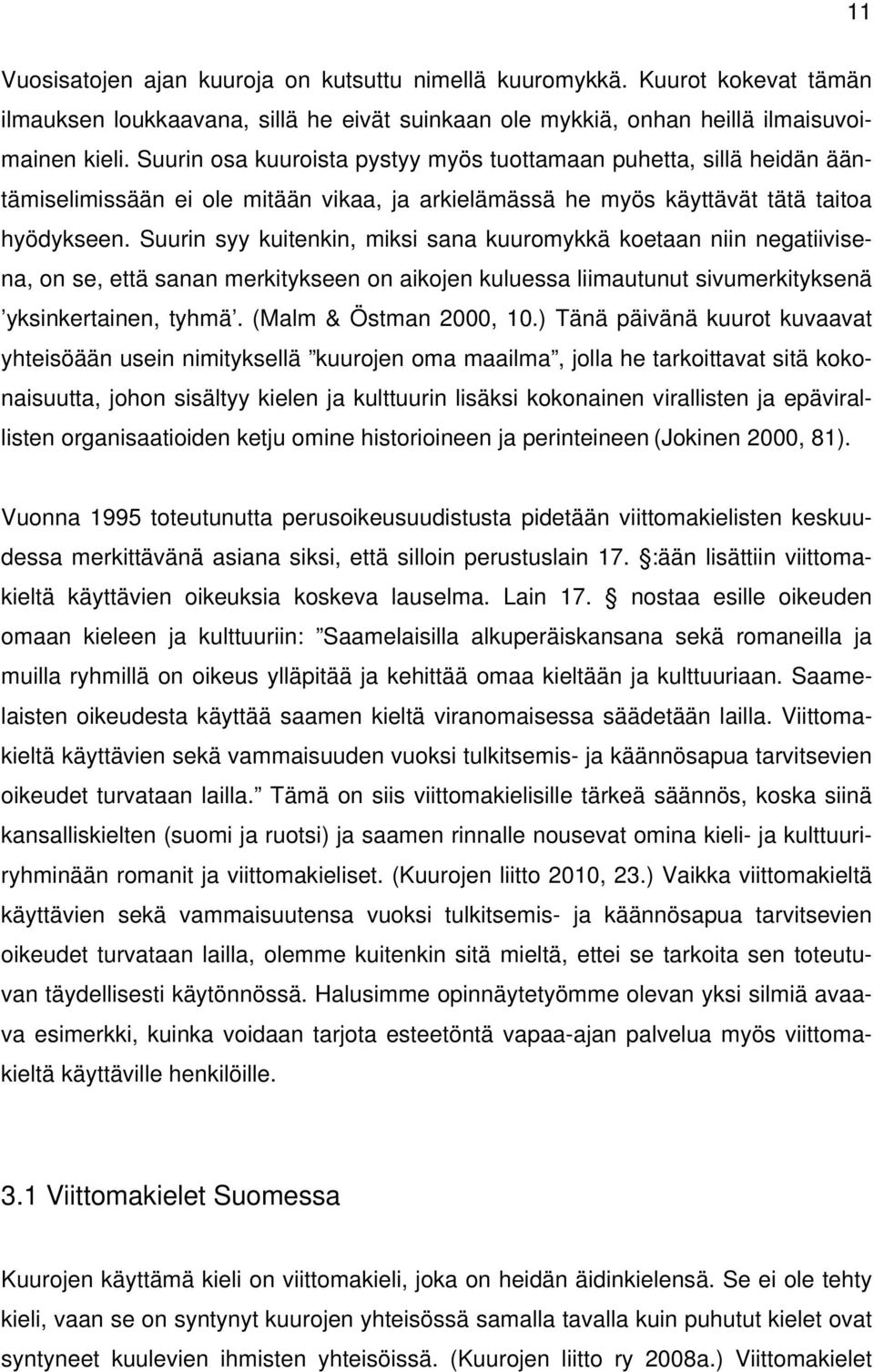 Suurin syy kuitenkin, miksi sana kuuromykkä koetaan niin negatiivisena, on se, että sanan merkitykseen on aikojen kuluessa liimautunut sivumerkityksenä yksinkertainen, tyhmä. (Malm & Östman 2000, 10.