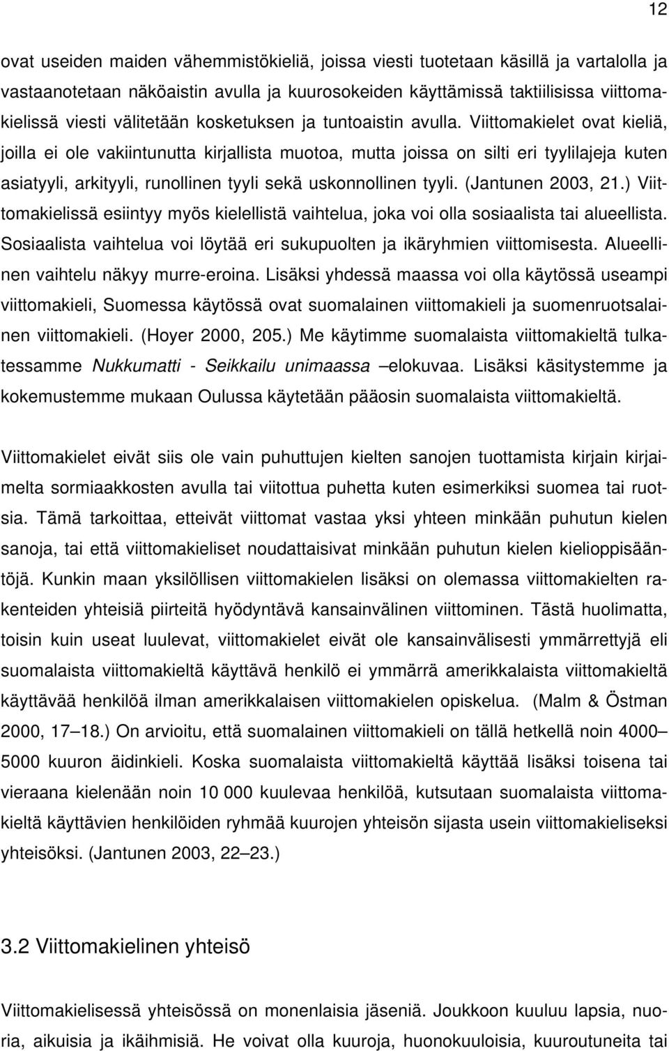 Viittomakielet ovat kieliä, joilla ei ole vakiintunutta kirjallista muotoa, mutta joissa on silti eri tyylilajeja kuten asiatyyli, arkityyli, runollinen tyyli sekä uskonnollinen tyyli.