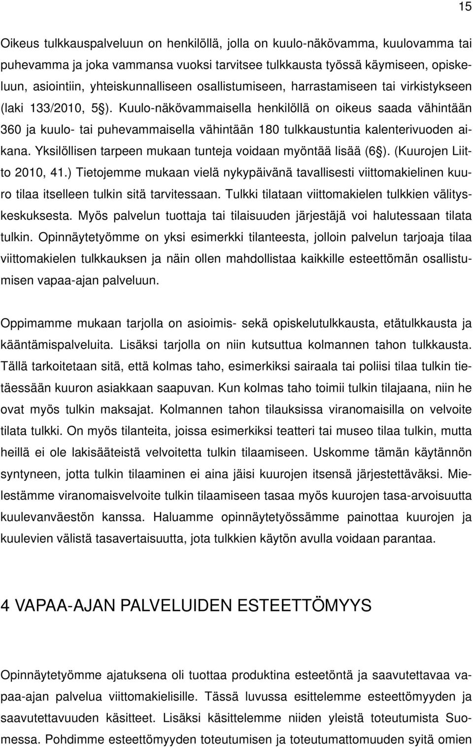 Kuulo-näkövammaisella henkilöllä on oikeus saada vähintään 360 ja kuulo- tai puhevammaisella vähintään 180 tulkkaustuntia kalenterivuoden aikana.