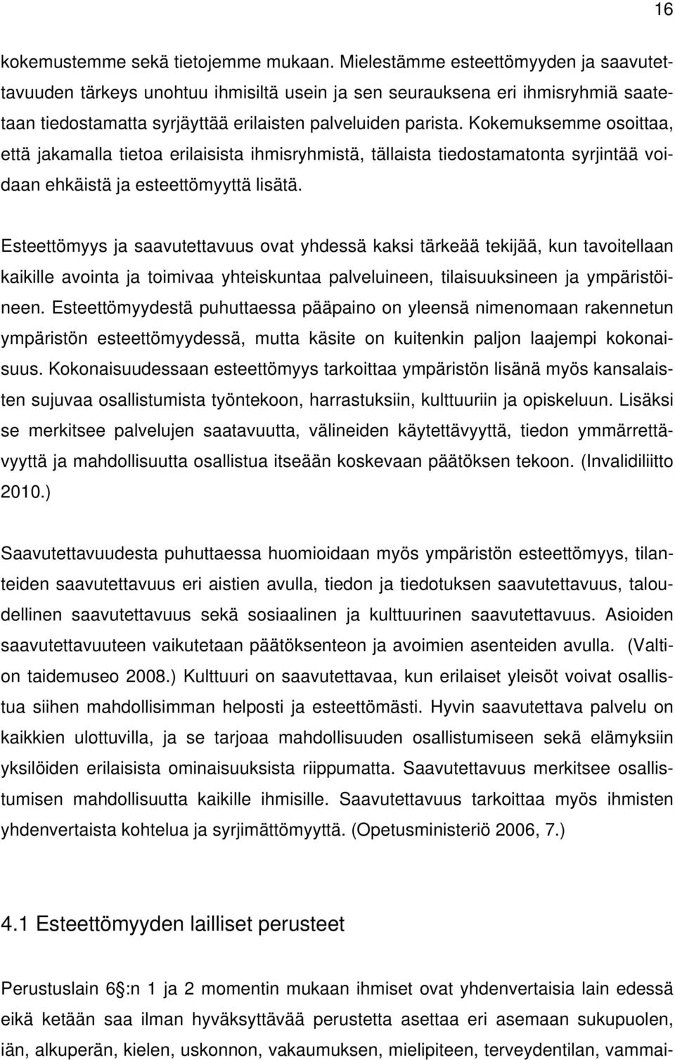 Kokemuksemme osoittaa, että jakamalla tietoa erilaisista ihmisryhmistä, tällaista tiedostamatonta syrjintää voidaan ehkäistä ja esteettömyyttä lisätä.