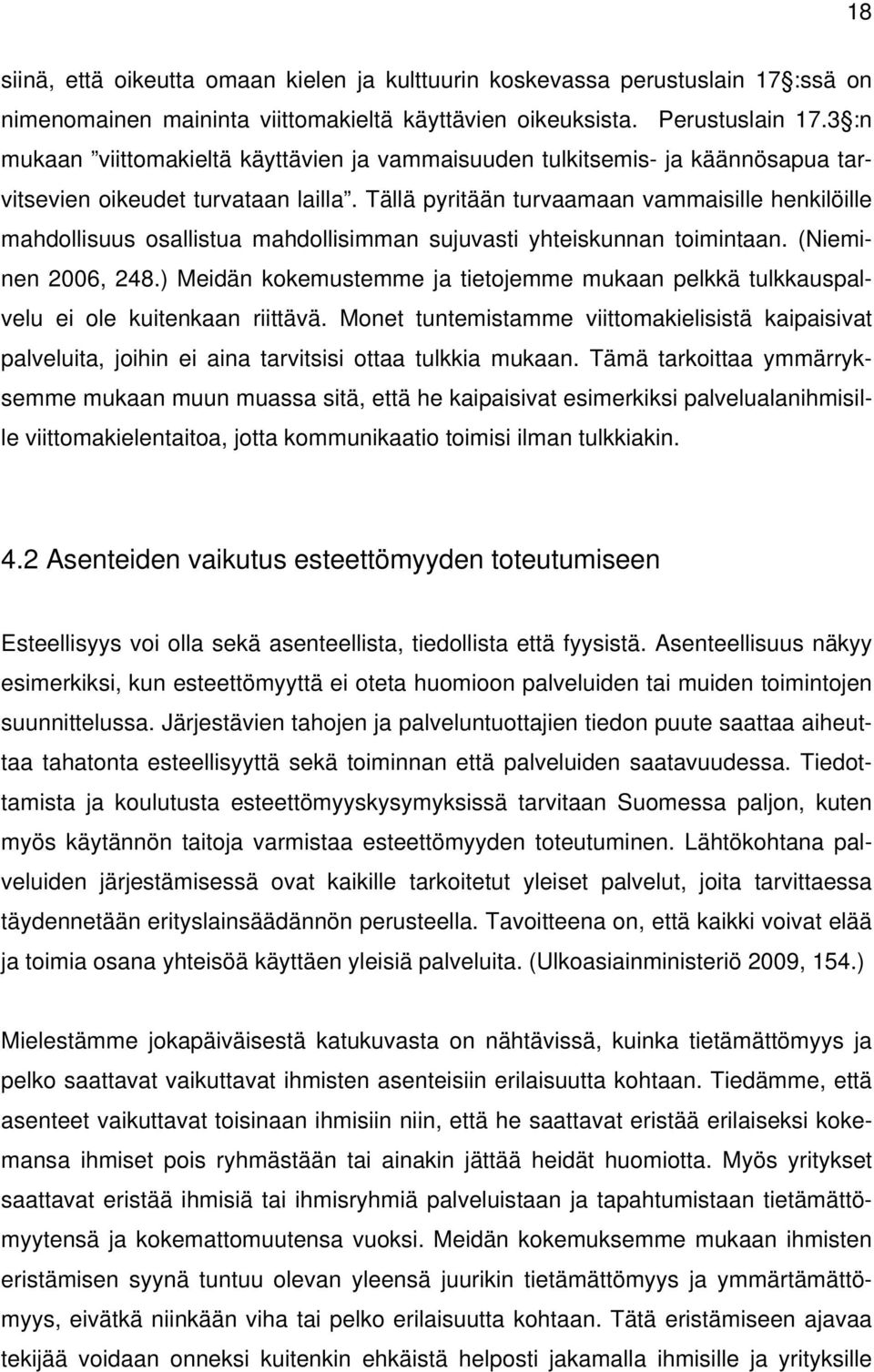 Tällä pyritään turvaamaan vammaisille henkilöille mahdollisuus osallistua mahdollisimman sujuvasti yhteiskunnan toimintaan. (Nieminen 2006, 248.