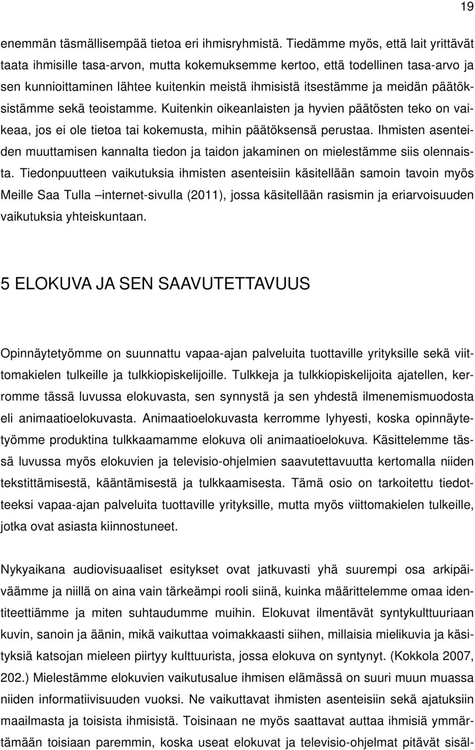 päätöksistämme sekä teoistamme. Kuitenkin oikeanlaisten ja hyvien päätösten teko on vaikeaa, jos ei ole tietoa tai kokemusta, mihin päätöksensä perustaa.
