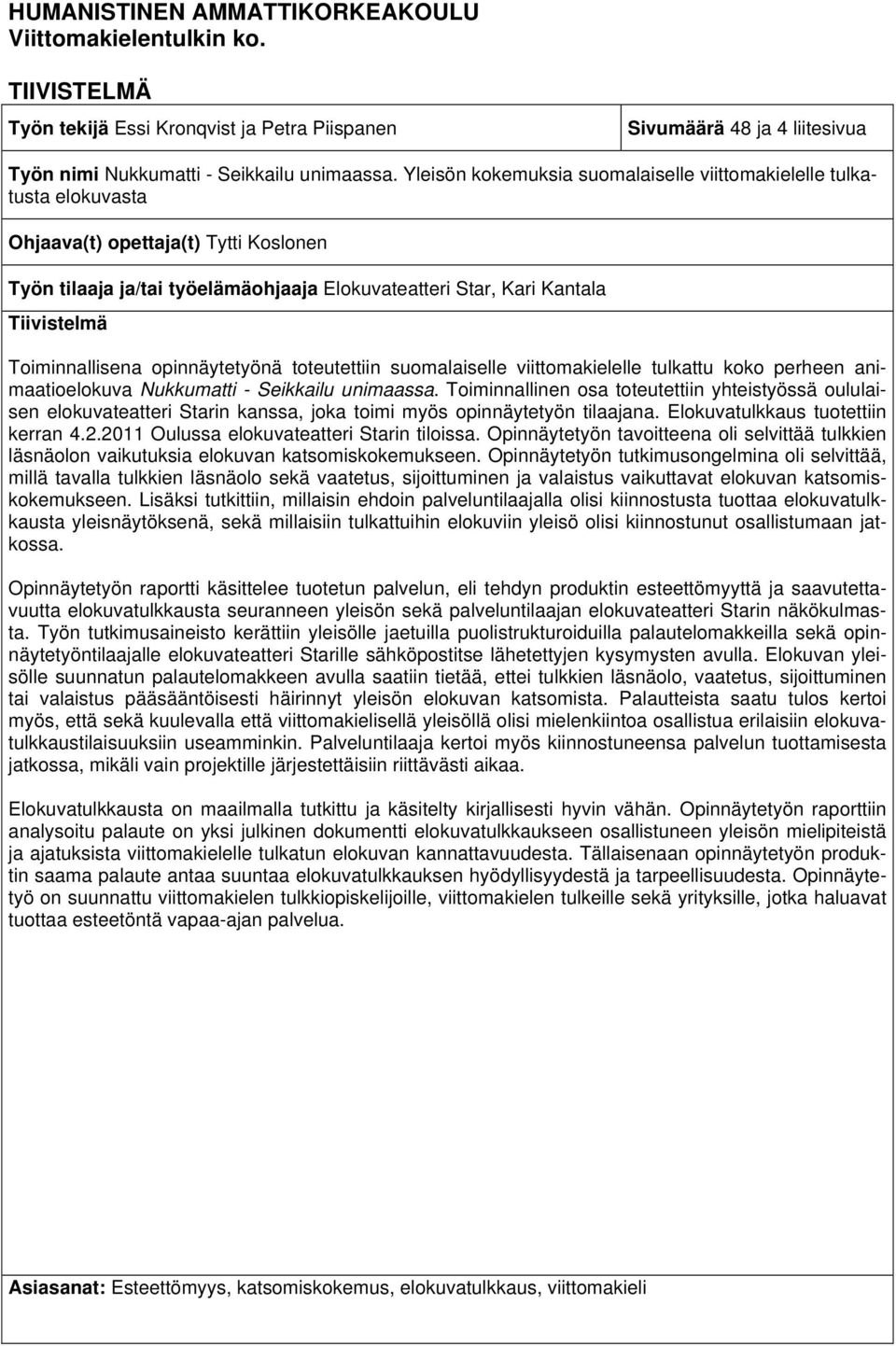 Toiminnallisena opinnäytetyönä toteutettiin suomalaiselle viittomakielelle tulkattu koko perheen animaatioelokuva Nukkumatti - Seikkailu unimaassa.