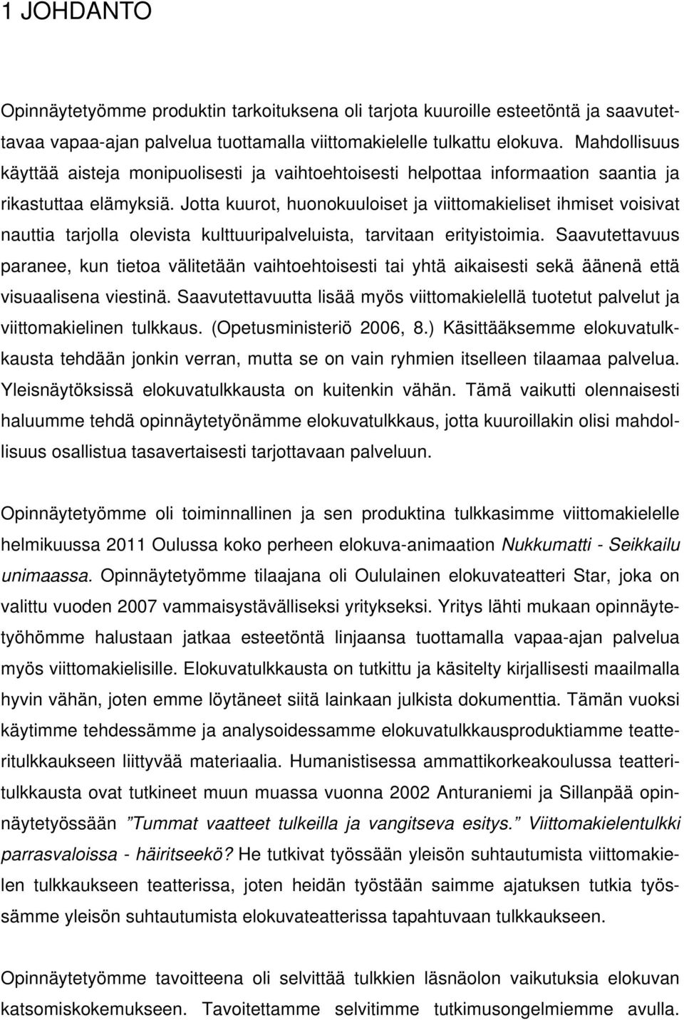 Jotta kuurot, huonokuuloiset ja viittomakieliset ihmiset voisivat nauttia tarjolla olevista kulttuuripalveluista, tarvitaan erityistoimia.
