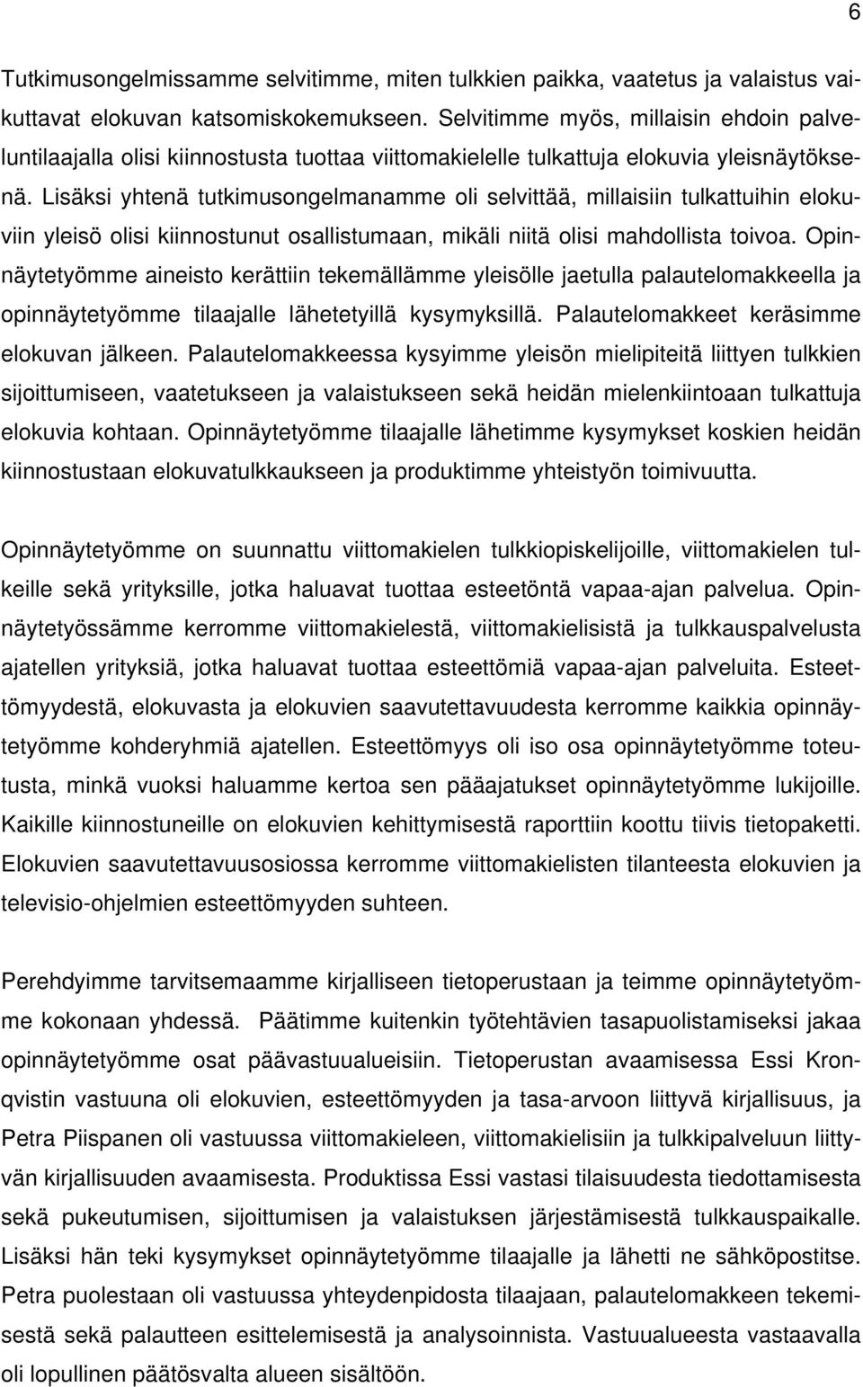 Lisäksi yhtenä tutkimusongelmanamme oli selvittää, millaisiin tulkattuihin elokuviin yleisö olisi kiinnostunut osallistumaan, mikäli niitä olisi mahdollista toivoa.