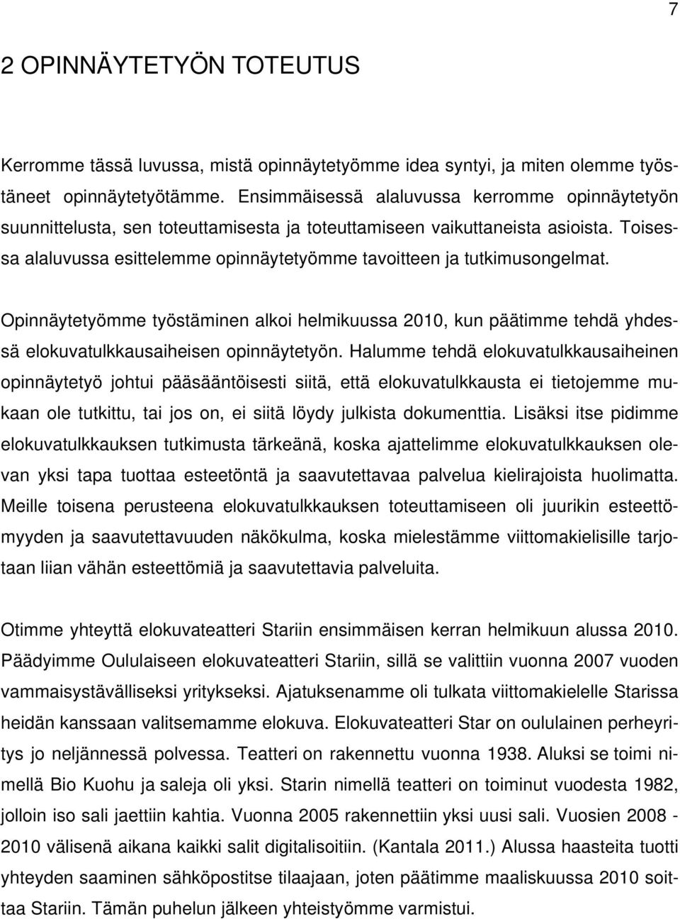 Toisessa alaluvussa esittelemme opinnäytetyömme tavoitteen ja tutkimusongelmat. Opinnäytetyömme työstäminen alkoi helmikuussa 2010, kun päätimme tehdä yhdessä elokuvatulkkausaiheisen opinnäytetyön.