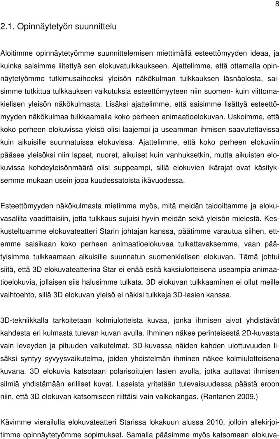yleisön näkökulmasta. Lisäksi ajattelimme, että saisimme lisättyä esteettömyyden näkökulmaa tulkkaamalla koko perheen animaatioelokuvan.