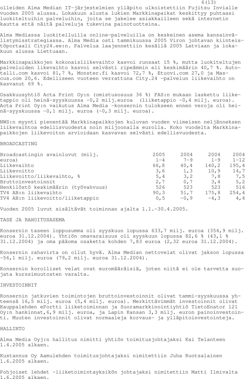 Alma Mediassa luokitelluilla online-palveluilla on keskeinen asema kansainvälistymisstrategiassa. Alma Media osti tammikuussa Viron johtavan kiinteistöportaali City24.ee:n.