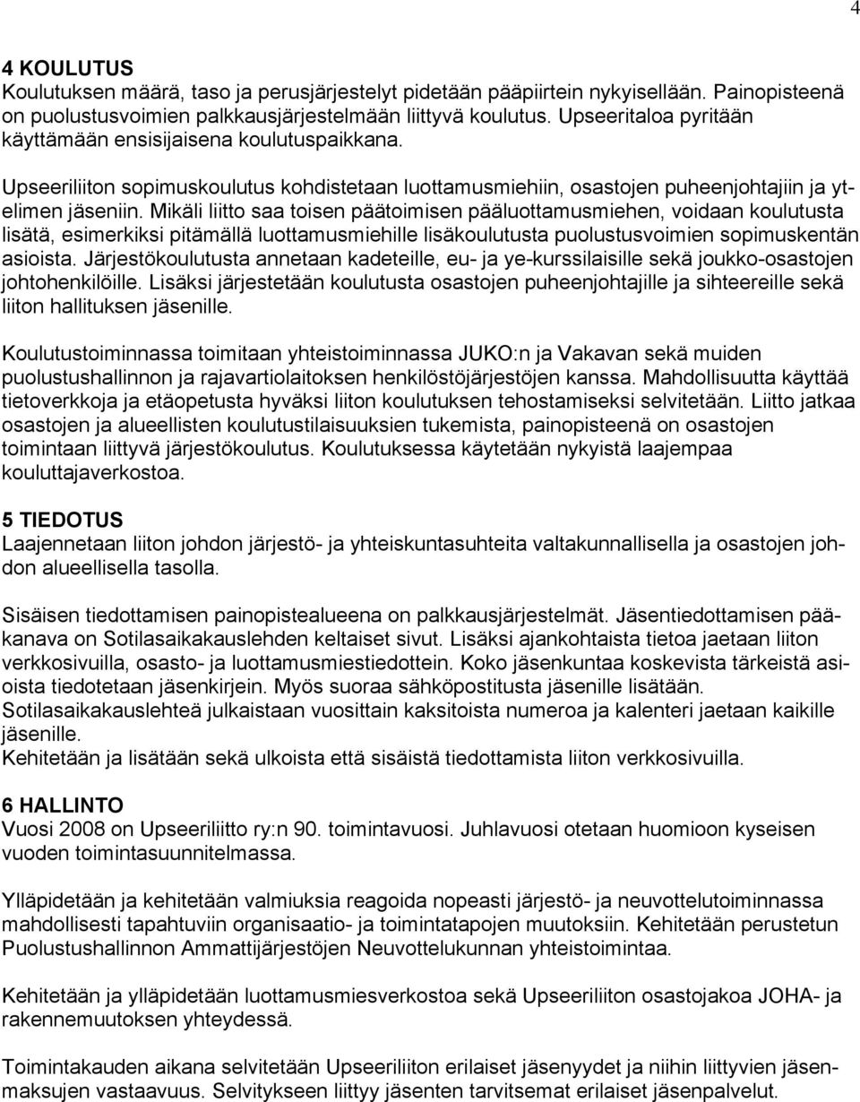 Mikäli liitto saa toisen päätoimisen pääluottamusmiehen, voidaan koulutusta lisätä, esimerkiksi pitämällä luottamusmiehille lisäkoulutusta puolustusvoimien sopimuskentän asioista.