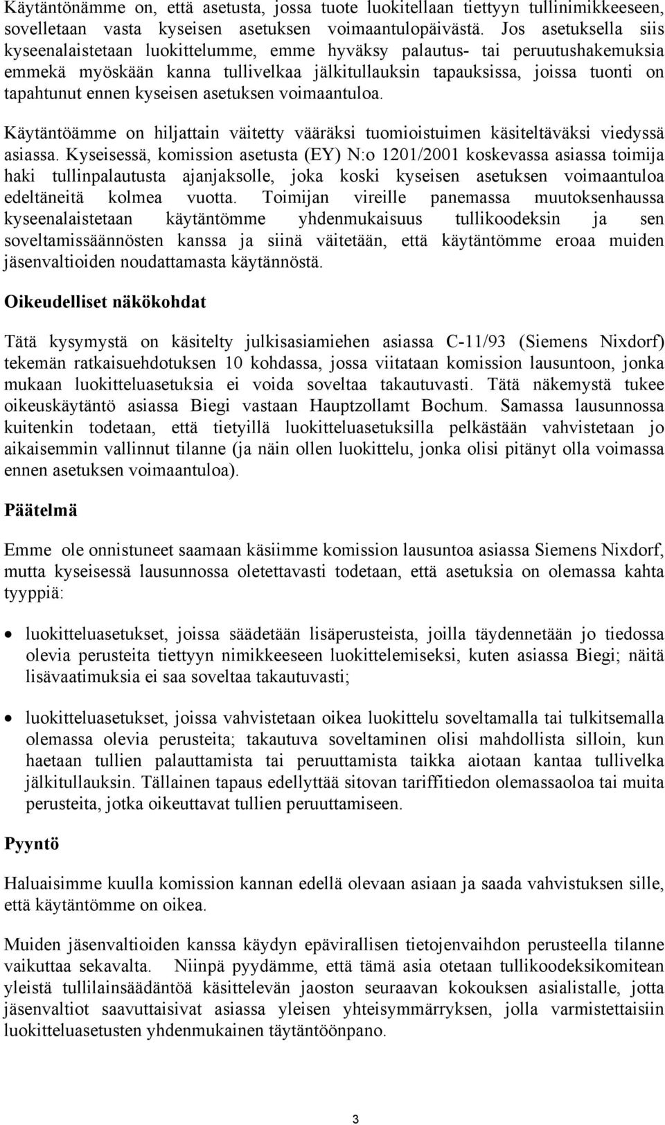 kyseisen asetuksen voimaantuloa. Käytäntöämme on hiljattain väitetty vääräksi tuomioistuimen käsiteltäväksi viedyssä asiassa.