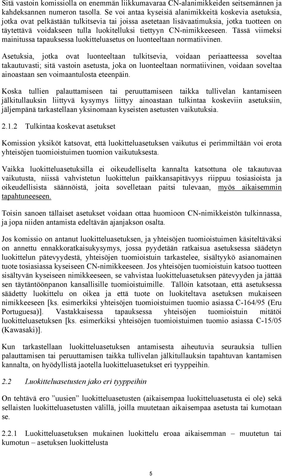 CN-nimikkeeseen. Tässä viimeksi mainitussa tapauksessa luokitteluasetus on luonteeltaan normatiivinen.