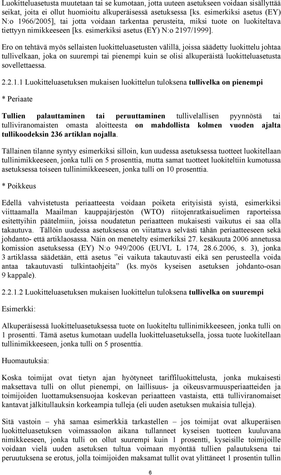 Ero on tehtävä myös sellaisten luokitteluasetusten välillä, joissa säädetty luokittelu johtaa tullivelkaan, joka on suurempi tai pienempi kuin se olisi alkuperäistä luokitteluasetusta sovellettaessa.