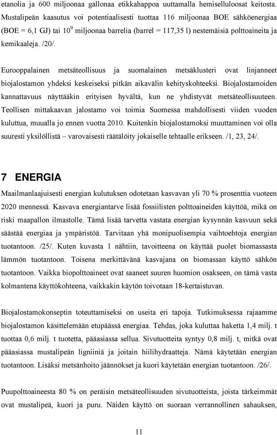 Eurooppalainen metsäteollisuus ja suomalainen metsäklusteri ovat linjanneet biojalostamon yhdeksi keskeiseksi pitkän aikavälin kehityskohteeksi.