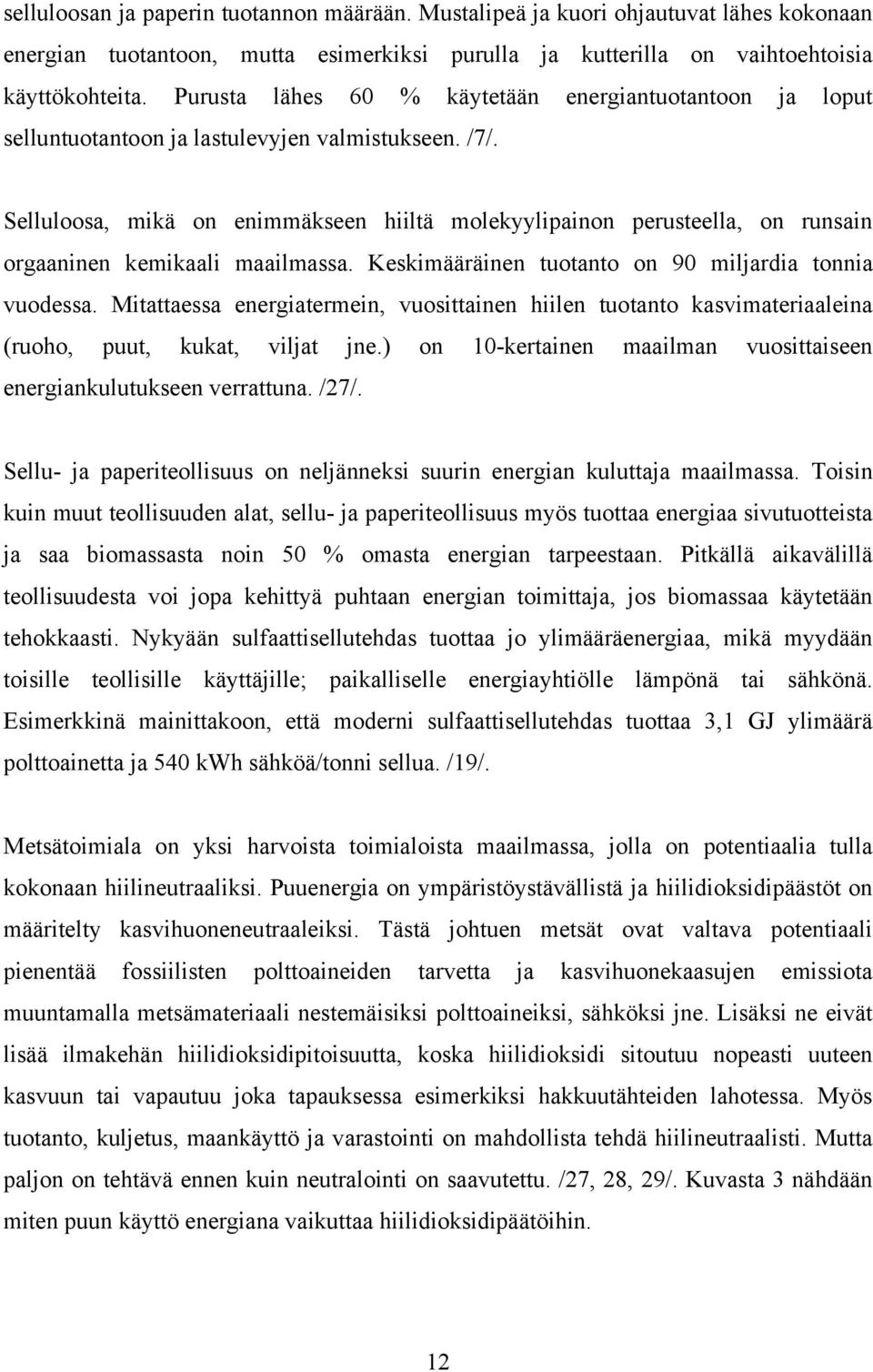 Selluloosa, mikä on enimmäkseen hiiltä molekyylipainon perusteella, on runsain orgaaninen kemikaali maailmassa. Keskimääräinen tuotanto on 90 miljardia tonnia vuodessa.