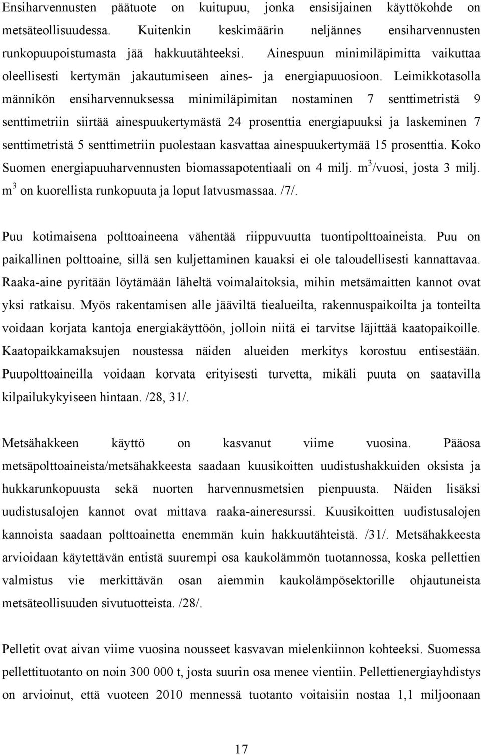 Leimikkotasolla männikön ensiharvennuksessa minimiläpimitan nostaminen 7 senttimetristä 9 senttimetriin siirtää ainespuukertymästä 24 prosenttia energiapuuksi ja laskeminen 7 senttimetristä 5