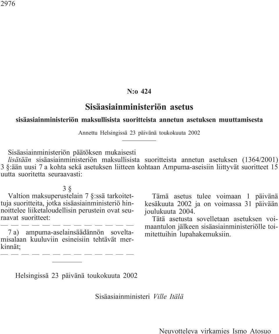 15 uutta suoritetta seuraavasti: 3 Valtion maksuperustelain 7 :ssä tarkoitettuja suoritteita, jotka sisäasiainministeriö hinnoittelee liiketaloudellisin perustein ovat seuraavat suoritteet: 7 a)