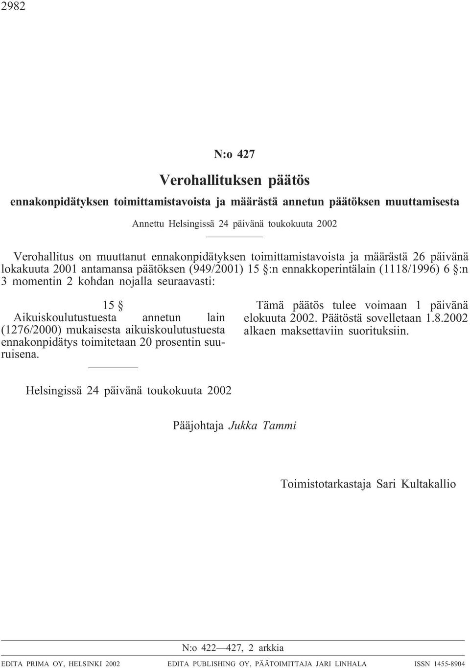 Aikuiskoulutustuesta annetun lain (1276/2000) mukaisesta aikuiskoulutustuesta ennakonpidätys toimitetaan 20 prosentin suuruisena. Tämä päätös tulee voimaan 1 päivänä elokuuta 2002.