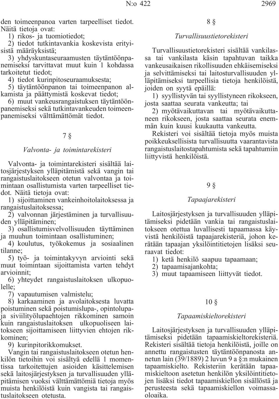 tarkoitetut tiedot; 4) tiedot kurinpitoseuraamuksesta; 5) täytäntöönpanon tai toimeenpanon alkamista ja päättymistä koskevat tiedot; 6) muut vankeusrangaistuksen täytäntöönpanemiseksi sekä