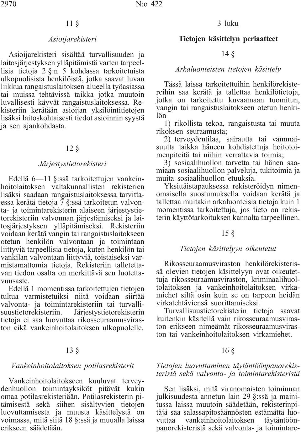 Rekisteriin kerätään asioijan yksilöintitietojen lisäksi laitoskohtaisesti tiedot asioinnin syystä ja sen ajankohdasta.