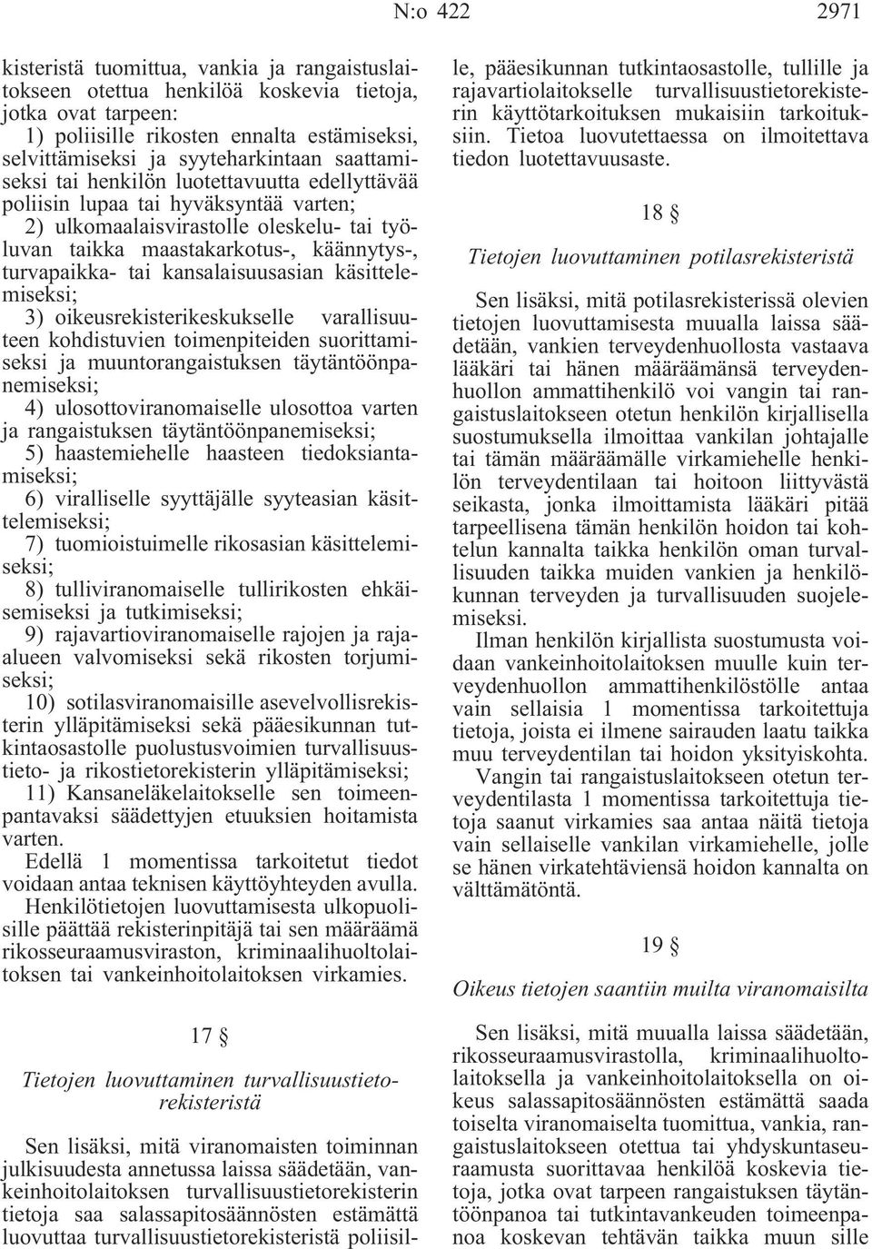 kansalaisuusasian käsittelemiseksi; 3) oikeusrekisterikeskukselle varallisuuteen kohdistuvien toimenpiteiden suorittamiseksi ja muuntorangaistuksen täytäntöönpanemiseksi; 4) ulosottoviranomaiselle