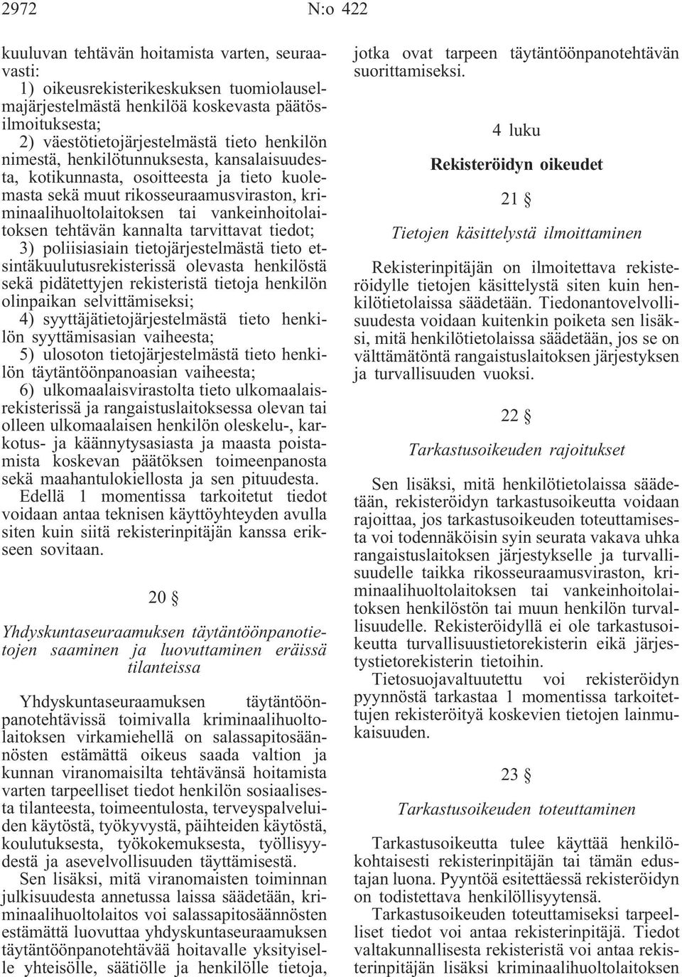 kannalta tarvittavat tiedot; 3) poliisiasiain tietojärjestelmästä tieto etsintäkuulutusrekisterissä olevasta henkilöstä sekä pidätettyjen rekisteristä tietoja henkilön olinpaikan selvittämiseksi; 4)