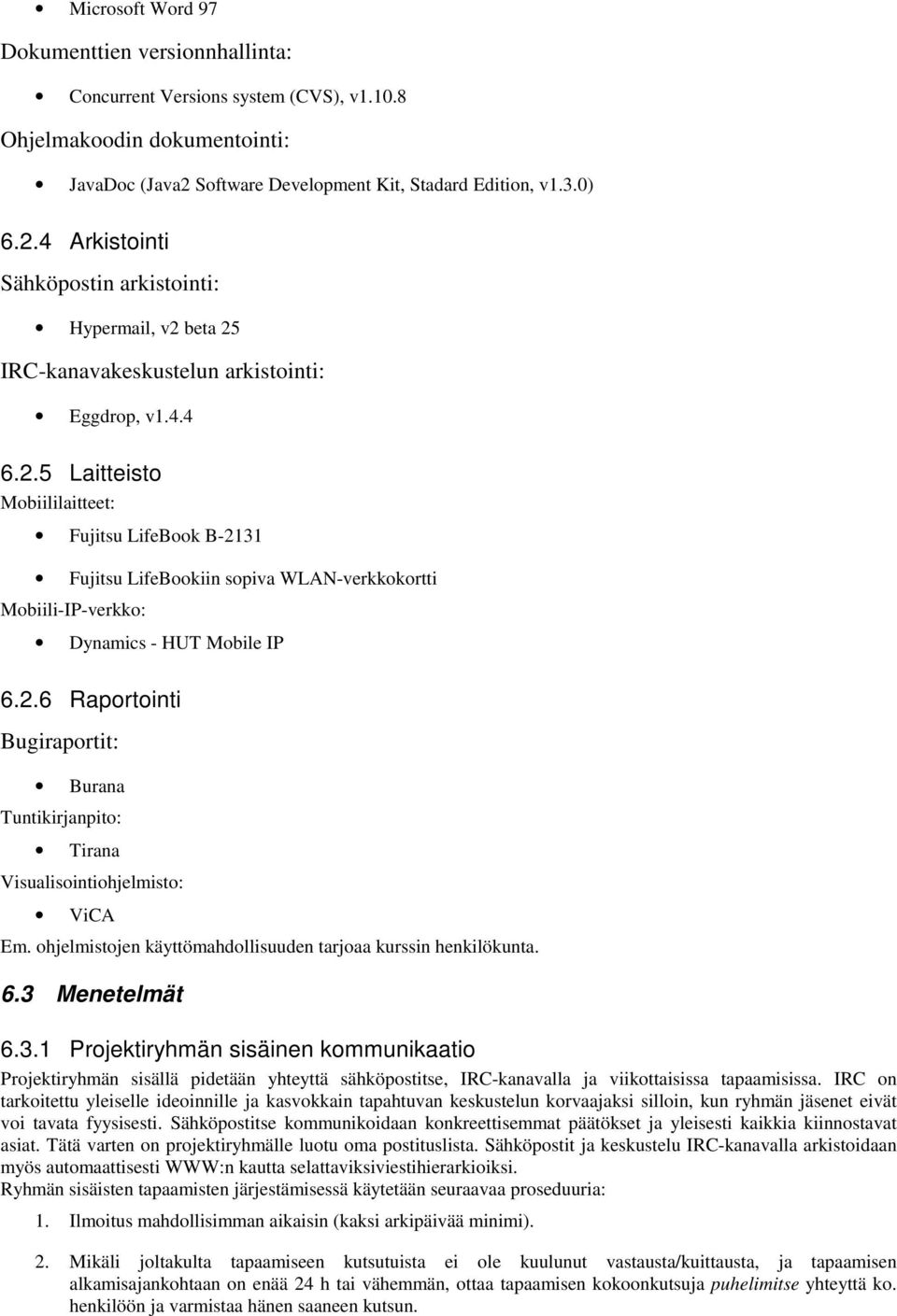 2.6 Raportointi Bugiraportit: Burana Tuntikirjanpito: Tirana Visualisointiohjelmisto: ViCA Em. ohjelmistojen käyttömahdollisuuden tarjoaa kurssin henkilökunta. 6.3 