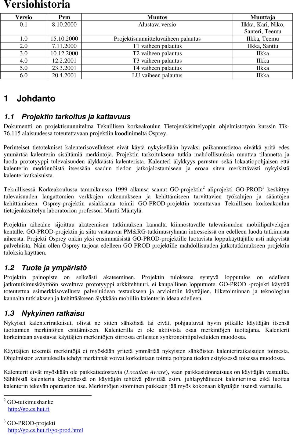 1 Projektin tarkoitus ja kattavuus Dokumentti on projektisuunnitelma Teknillisen korkeakoulun Tietojenkäsittelyopin ohjelmistotyön kurssin Tik- 76.