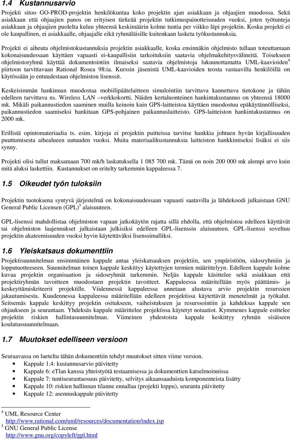läpi projektin. Koska projekti ei ole kaupallinen, ei asiakkaalle, ohjaajalle eikä ryhmäläisille kuitenkaan lasketa työkustannuksia.